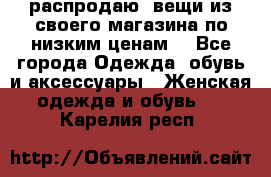 распродаю  вещи из своего магазина по низким ценам  - Все города Одежда, обувь и аксессуары » Женская одежда и обувь   . Карелия респ.